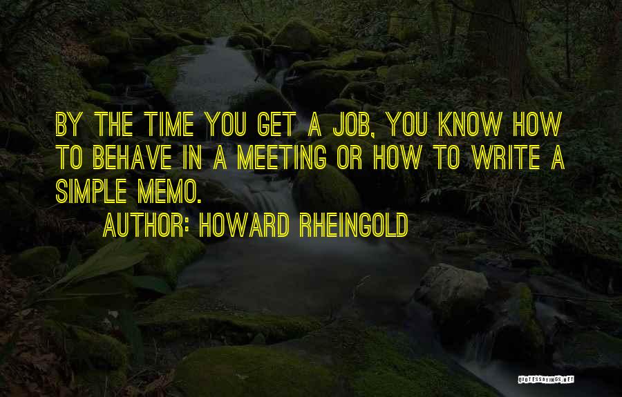 Howard Rheingold Quotes: By The Time You Get A Job, You Know How To Behave In A Meeting Or How To Write A