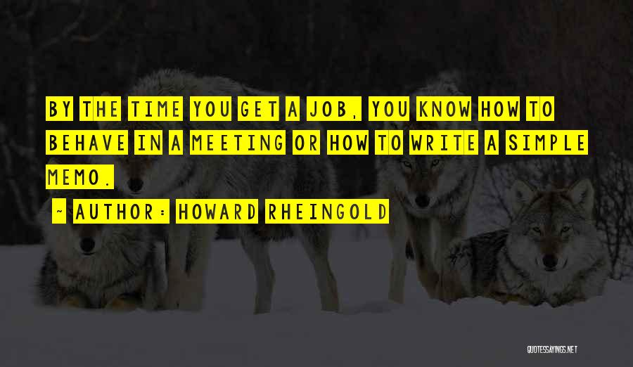 Howard Rheingold Quotes: By The Time You Get A Job, You Know How To Behave In A Meeting Or How To Write A