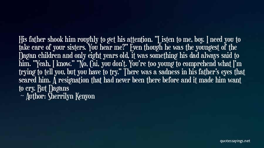 Sherrilyn Kenyon Quotes: His Father Shook Him Roughly To Get His Attention. Listen To Me, Boy. I Need You To Take Care Of