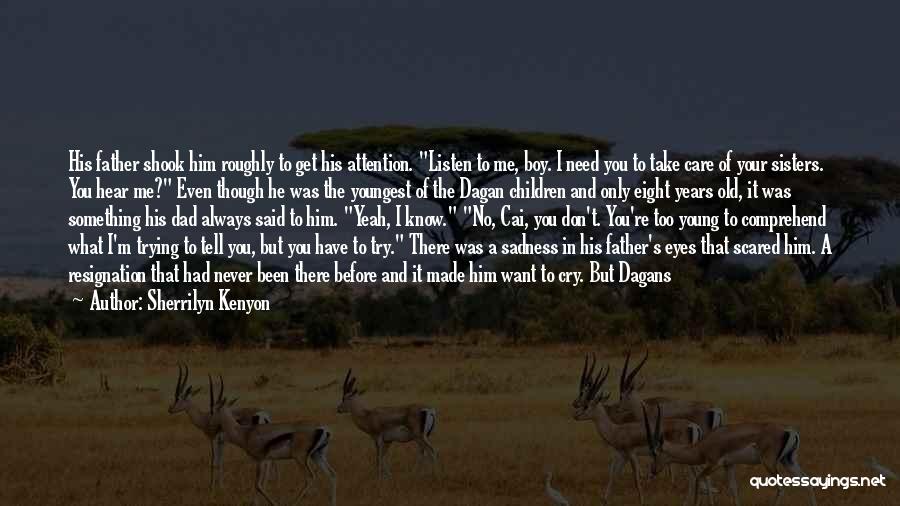 Sherrilyn Kenyon Quotes: His Father Shook Him Roughly To Get His Attention. Listen To Me, Boy. I Need You To Take Care Of