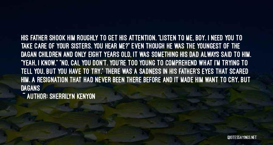 Sherrilyn Kenyon Quotes: His Father Shook Him Roughly To Get His Attention. Listen To Me, Boy. I Need You To Take Care Of