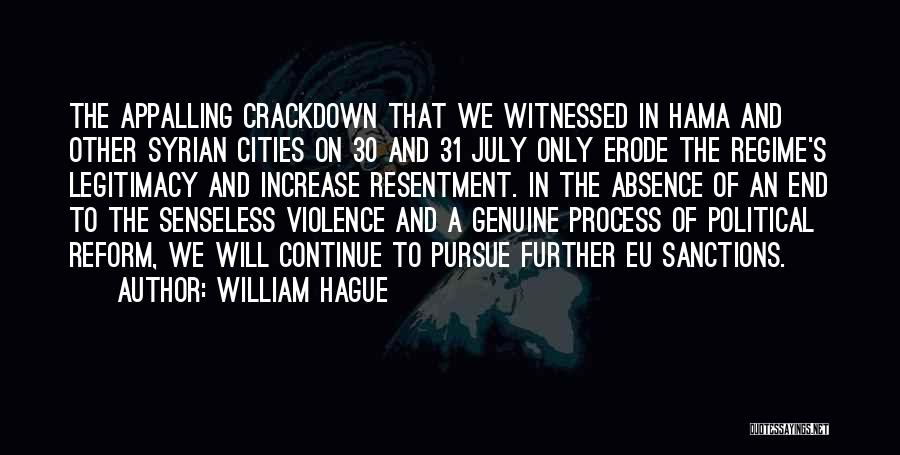 William Hague Quotes: The Appalling Crackdown That We Witnessed In Hama And Other Syrian Cities On 30 And 31 July Only Erode The