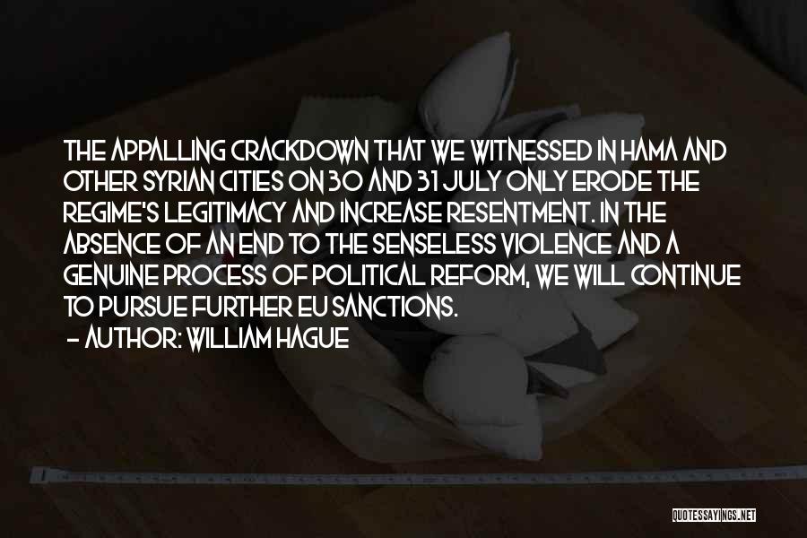 William Hague Quotes: The Appalling Crackdown That We Witnessed In Hama And Other Syrian Cities On 30 And 31 July Only Erode The