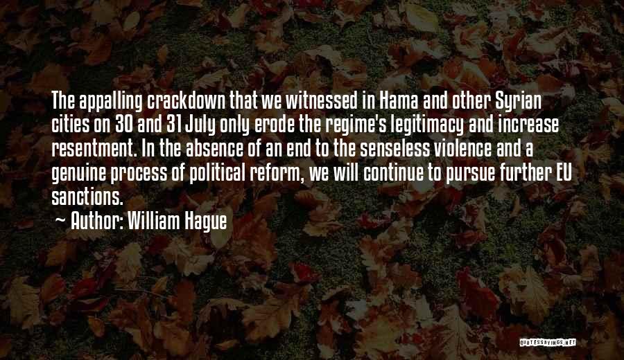 William Hague Quotes: The Appalling Crackdown That We Witnessed In Hama And Other Syrian Cities On 30 And 31 July Only Erode The