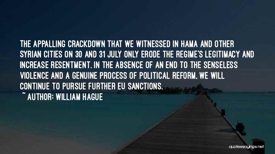 William Hague Quotes: The Appalling Crackdown That We Witnessed In Hama And Other Syrian Cities On 30 And 31 July Only Erode The