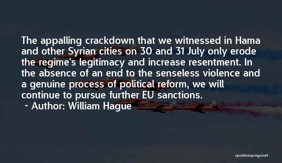 William Hague Quotes: The Appalling Crackdown That We Witnessed In Hama And Other Syrian Cities On 30 And 31 July Only Erode The