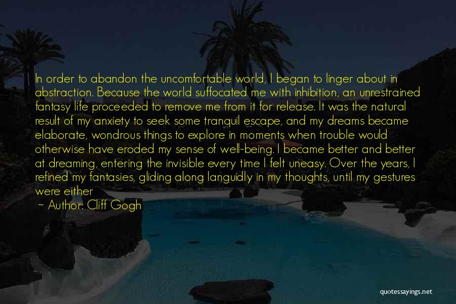 Cliff Gogh Quotes: In Order To Abandon The Uncomfortable World, I Began To Linger About In Abstraction. Because The World Suffocated Me With