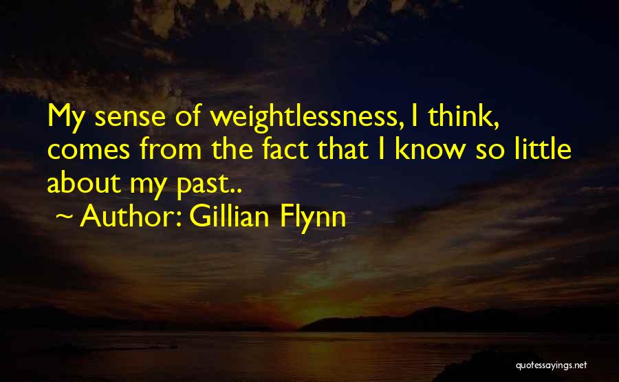 Gillian Flynn Quotes: My Sense Of Weightlessness, I Think, Comes From The Fact That I Know So Little About My Past..