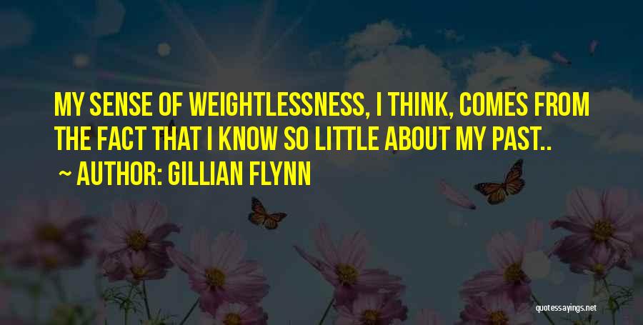 Gillian Flynn Quotes: My Sense Of Weightlessness, I Think, Comes From The Fact That I Know So Little About My Past..