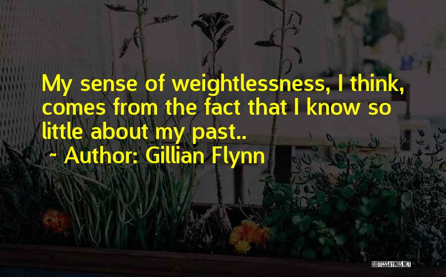 Gillian Flynn Quotes: My Sense Of Weightlessness, I Think, Comes From The Fact That I Know So Little About My Past..