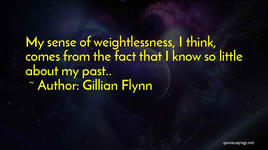 Gillian Flynn Quotes: My Sense Of Weightlessness, I Think, Comes From The Fact That I Know So Little About My Past..