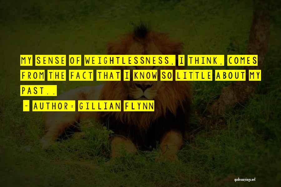 Gillian Flynn Quotes: My Sense Of Weightlessness, I Think, Comes From The Fact That I Know So Little About My Past..