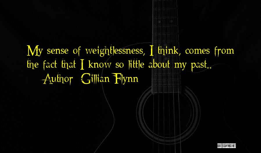 Gillian Flynn Quotes: My Sense Of Weightlessness, I Think, Comes From The Fact That I Know So Little About My Past..