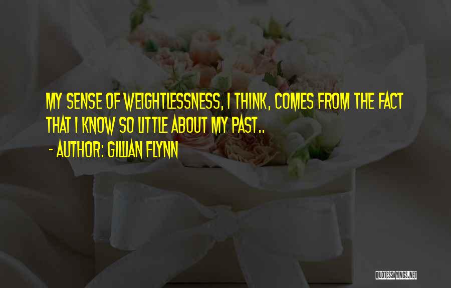 Gillian Flynn Quotes: My Sense Of Weightlessness, I Think, Comes From The Fact That I Know So Little About My Past..
