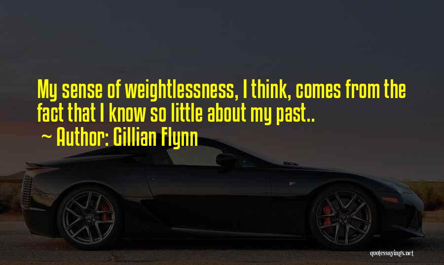 Gillian Flynn Quotes: My Sense Of Weightlessness, I Think, Comes From The Fact That I Know So Little About My Past..