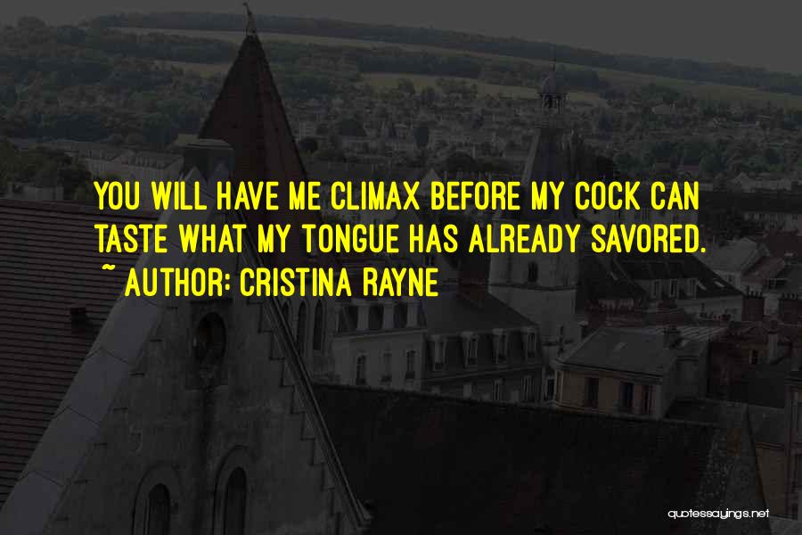 Cristina Rayne Quotes: You Will Have Me Climax Before My Cock Can Taste What My Tongue Has Already Savored.