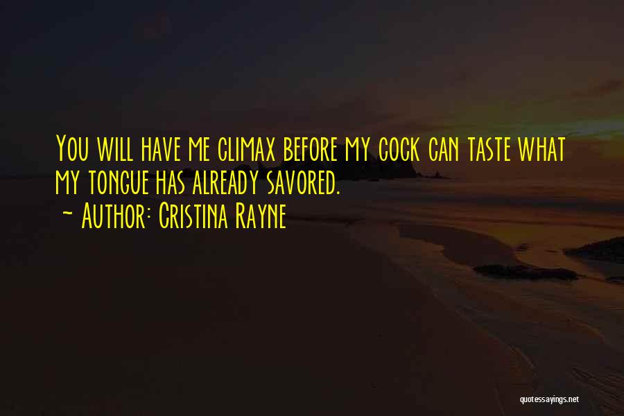 Cristina Rayne Quotes: You Will Have Me Climax Before My Cock Can Taste What My Tongue Has Already Savored.