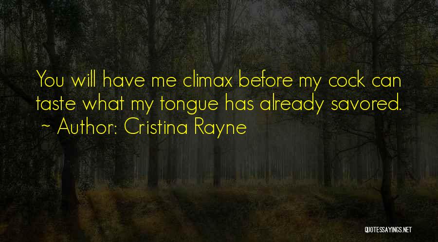 Cristina Rayne Quotes: You Will Have Me Climax Before My Cock Can Taste What My Tongue Has Already Savored.