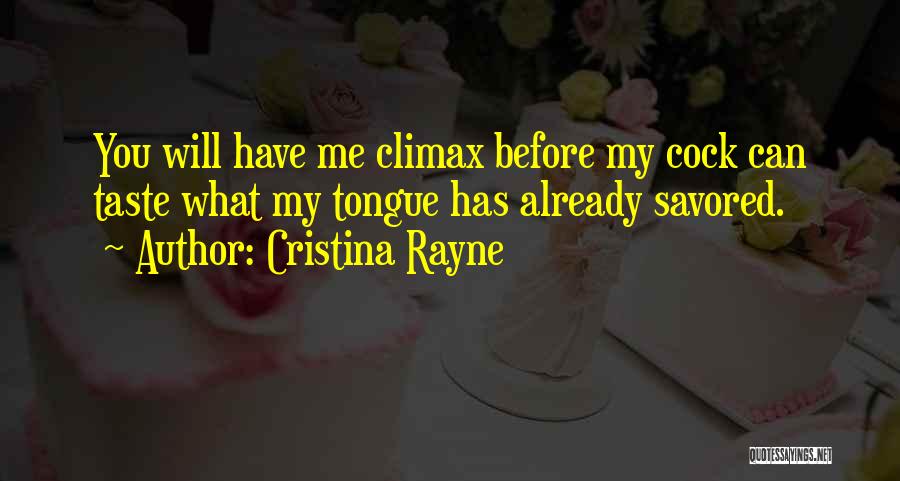 Cristina Rayne Quotes: You Will Have Me Climax Before My Cock Can Taste What My Tongue Has Already Savored.