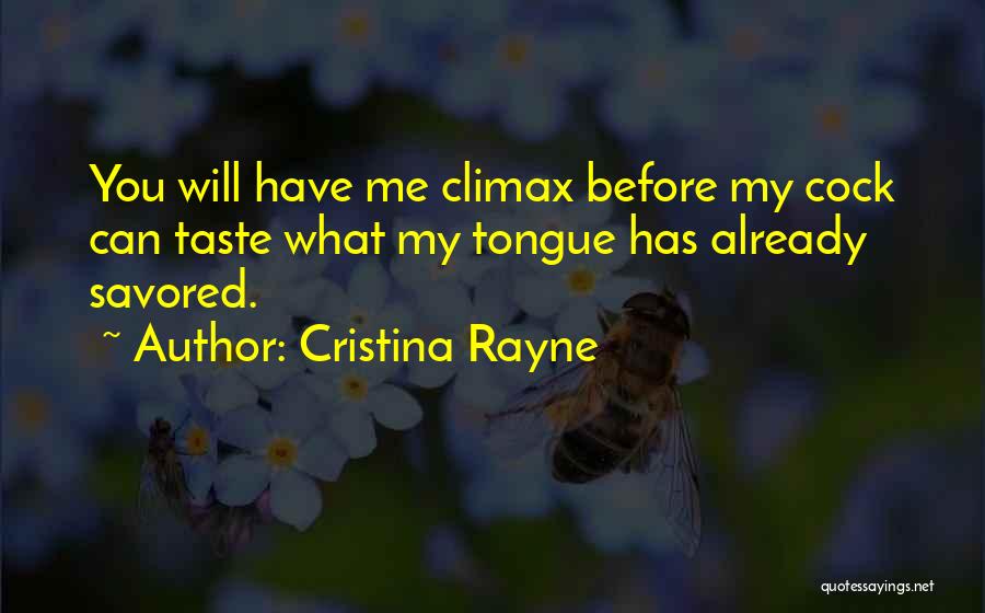 Cristina Rayne Quotes: You Will Have Me Climax Before My Cock Can Taste What My Tongue Has Already Savored.