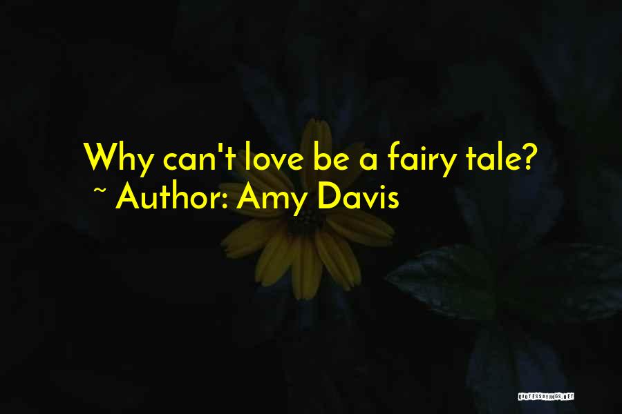 Amy Davis Quotes: Why Can't Love Be A Fairy Tale?