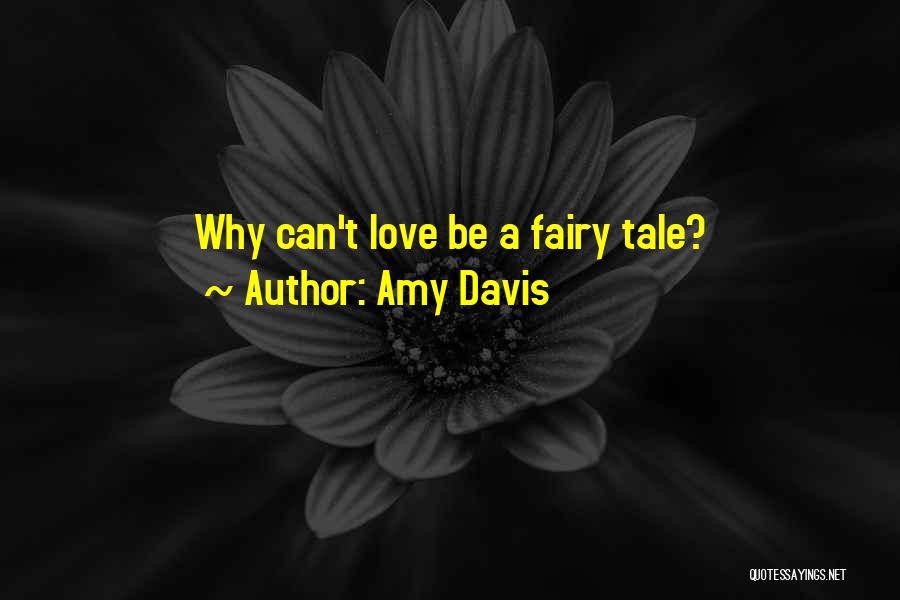Amy Davis Quotes: Why Can't Love Be A Fairy Tale?