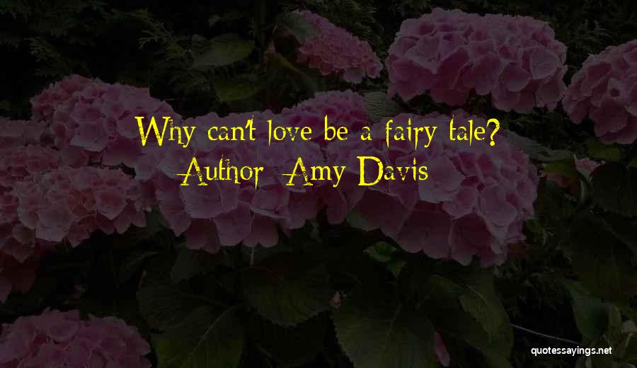 Amy Davis Quotes: Why Can't Love Be A Fairy Tale?