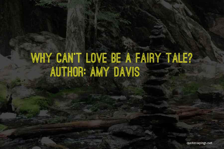 Amy Davis Quotes: Why Can't Love Be A Fairy Tale?