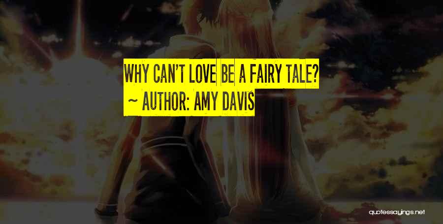 Amy Davis Quotes: Why Can't Love Be A Fairy Tale?