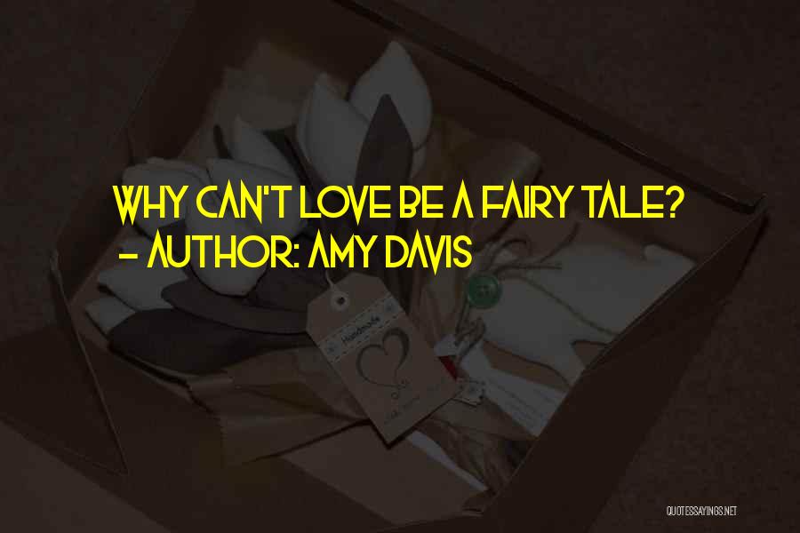 Amy Davis Quotes: Why Can't Love Be A Fairy Tale?