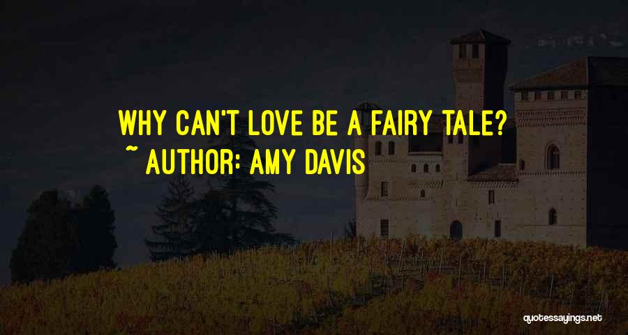 Amy Davis Quotes: Why Can't Love Be A Fairy Tale?