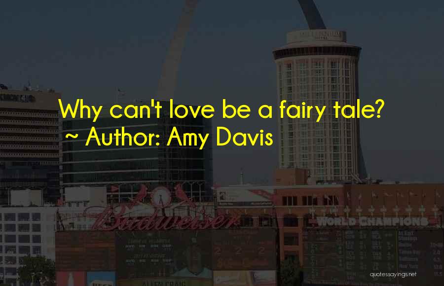 Amy Davis Quotes: Why Can't Love Be A Fairy Tale?