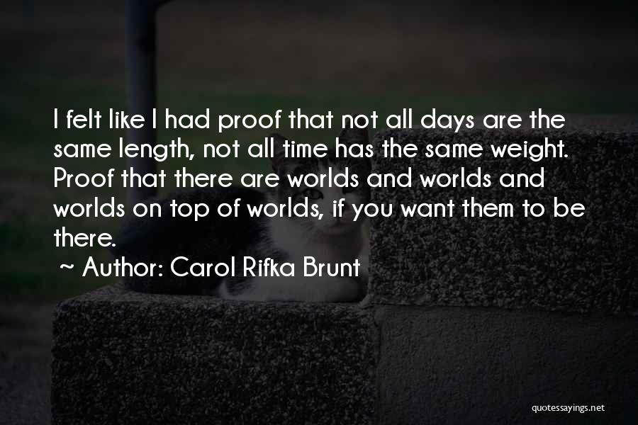 Carol Rifka Brunt Quotes: I Felt Like I Had Proof That Not All Days Are The Same Length, Not All Time Has The Same