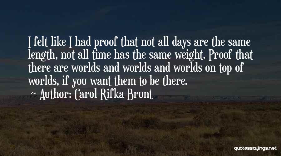 Carol Rifka Brunt Quotes: I Felt Like I Had Proof That Not All Days Are The Same Length, Not All Time Has The Same