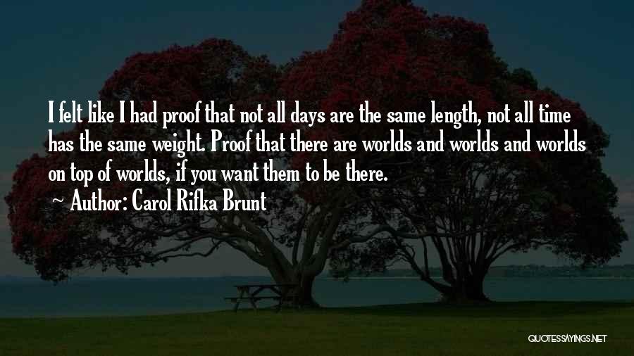 Carol Rifka Brunt Quotes: I Felt Like I Had Proof That Not All Days Are The Same Length, Not All Time Has The Same