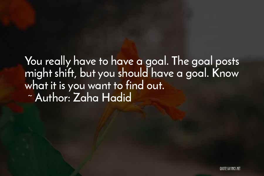 Zaha Hadid Quotes: You Really Have To Have A Goal. The Goal Posts Might Shift, But You Should Have A Goal. Know What