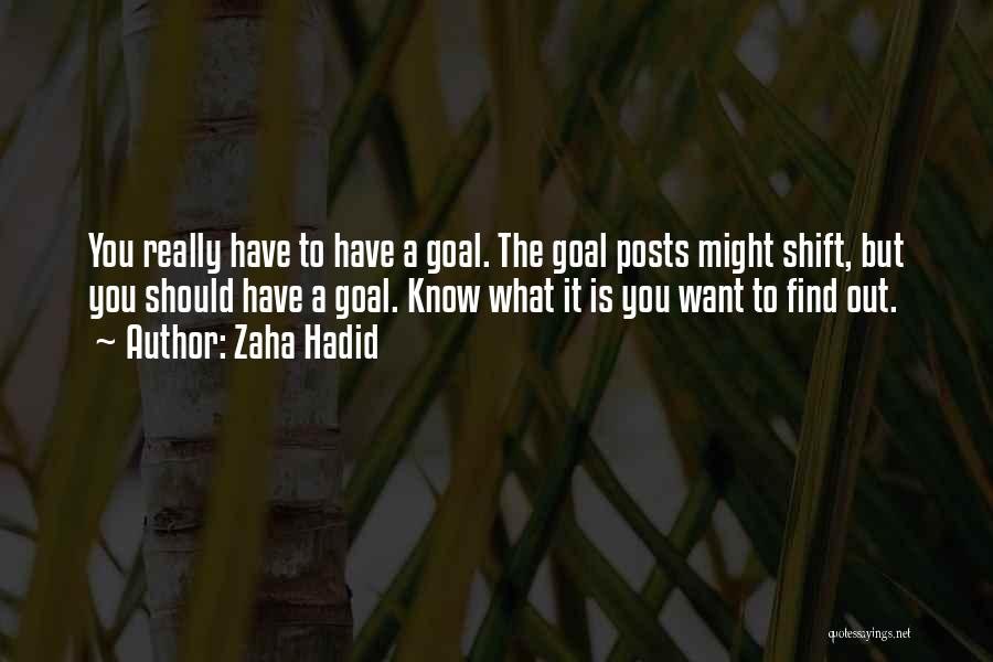 Zaha Hadid Quotes: You Really Have To Have A Goal. The Goal Posts Might Shift, But You Should Have A Goal. Know What