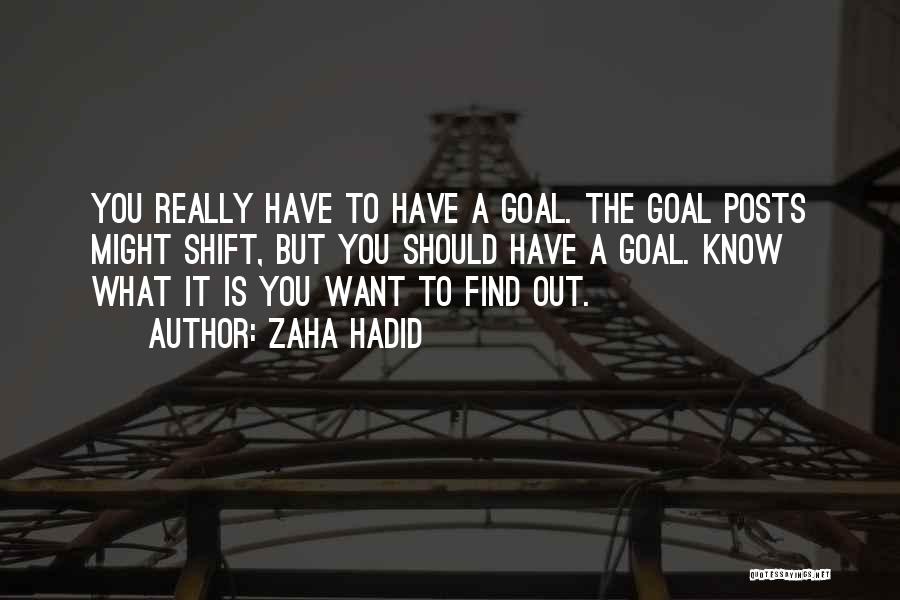 Zaha Hadid Quotes: You Really Have To Have A Goal. The Goal Posts Might Shift, But You Should Have A Goal. Know What