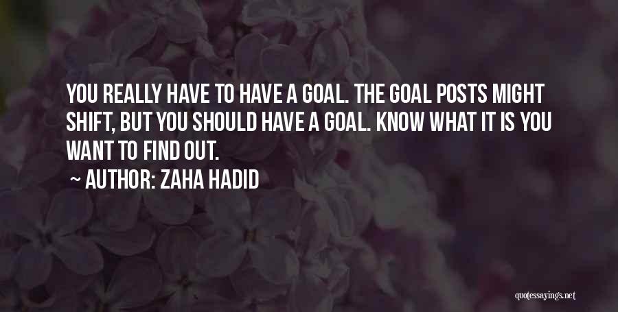 Zaha Hadid Quotes: You Really Have To Have A Goal. The Goal Posts Might Shift, But You Should Have A Goal. Know What