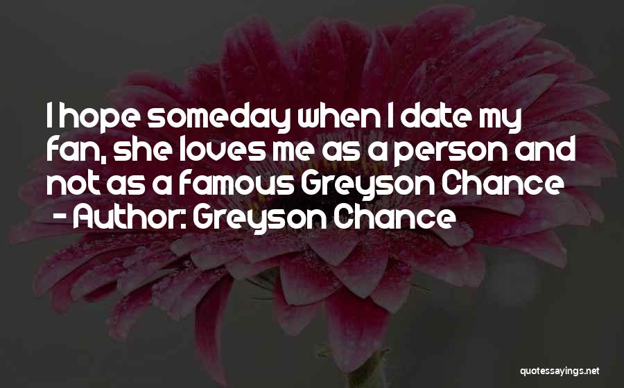 Greyson Chance Quotes: I Hope Someday When I Date My Fan, She Loves Me As A Person And Not As A Famous Greyson