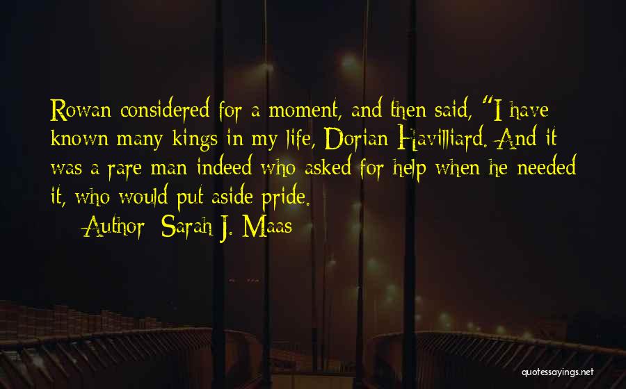 Sarah J. Maas Quotes: Rowan Considered For A Moment, And Then Said, I Have Known Many Kings In My Life, Dorian Havilliard. And It