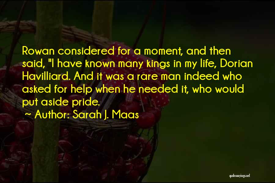 Sarah J. Maas Quotes: Rowan Considered For A Moment, And Then Said, I Have Known Many Kings In My Life, Dorian Havilliard. And It