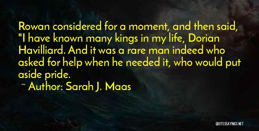 Sarah J. Maas Quotes: Rowan Considered For A Moment, And Then Said, I Have Known Many Kings In My Life, Dorian Havilliard. And It