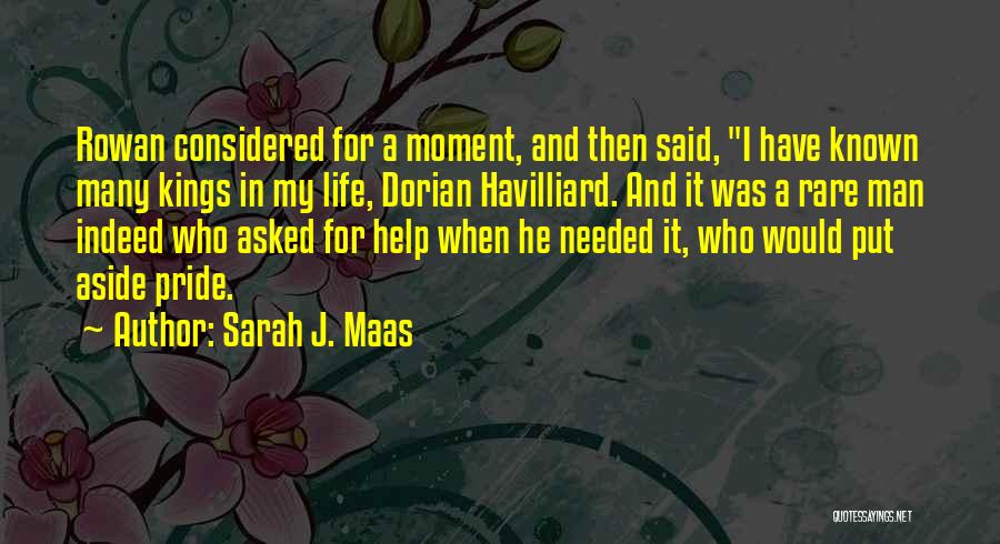 Sarah J. Maas Quotes: Rowan Considered For A Moment, And Then Said, I Have Known Many Kings In My Life, Dorian Havilliard. And It