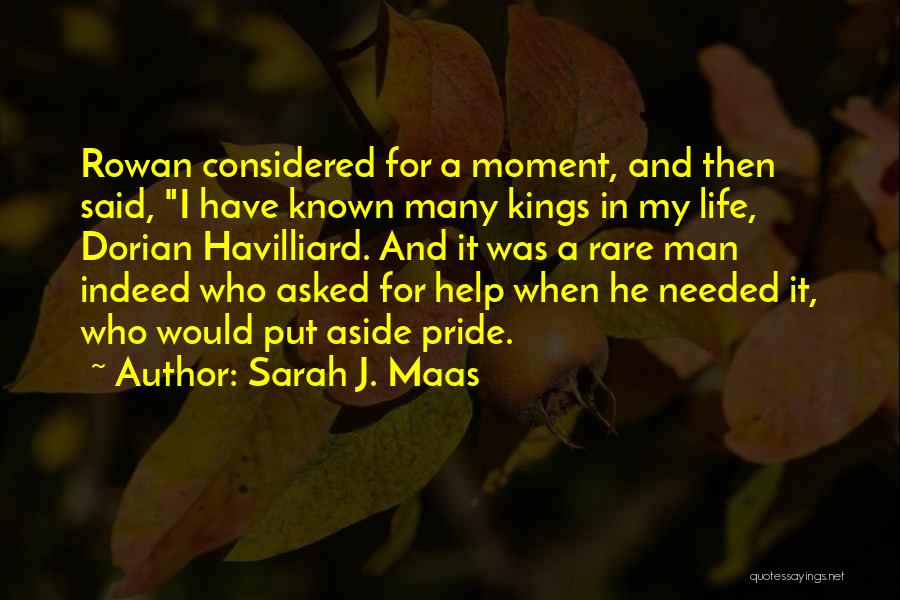 Sarah J. Maas Quotes: Rowan Considered For A Moment, And Then Said, I Have Known Many Kings In My Life, Dorian Havilliard. And It