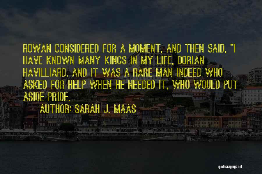 Sarah J. Maas Quotes: Rowan Considered For A Moment, And Then Said, I Have Known Many Kings In My Life, Dorian Havilliard. And It
