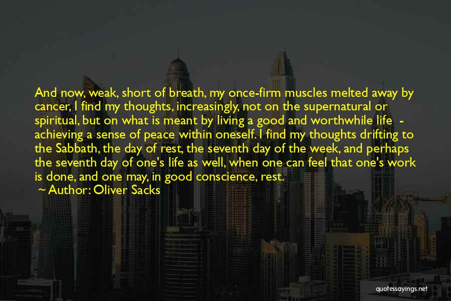 Oliver Sacks Quotes: And Now, Weak, Short Of Breath, My Once-firm Muscles Melted Away By Cancer, I Find My Thoughts, Increasingly, Not On