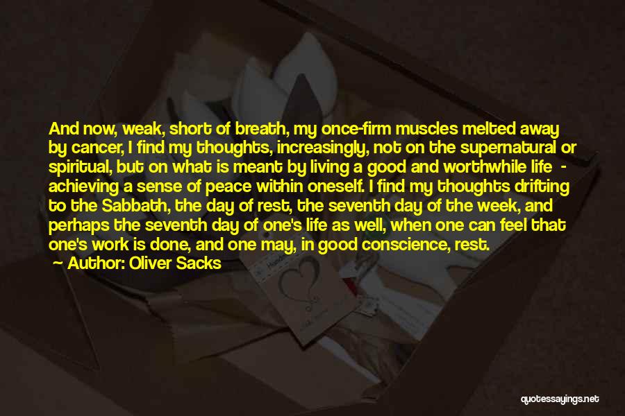 Oliver Sacks Quotes: And Now, Weak, Short Of Breath, My Once-firm Muscles Melted Away By Cancer, I Find My Thoughts, Increasingly, Not On
