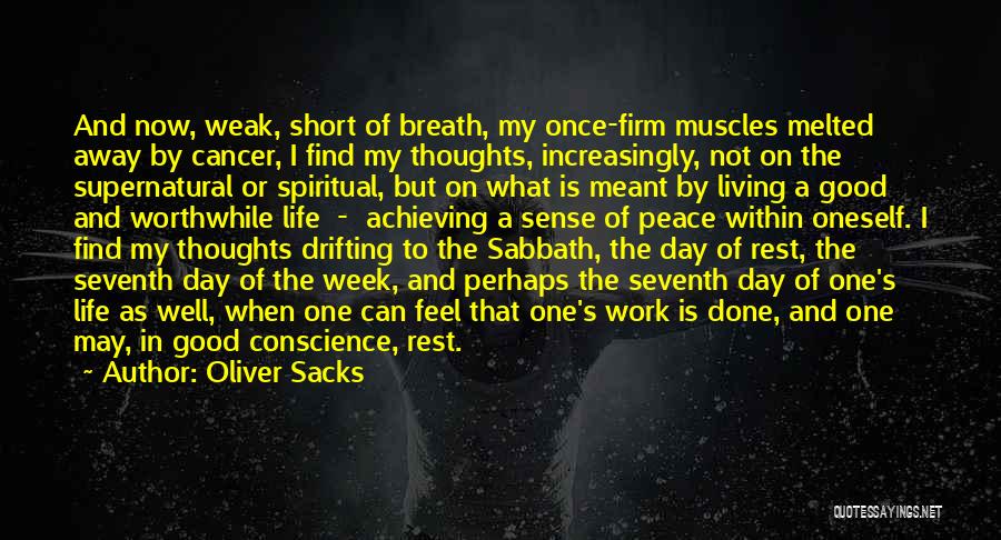 Oliver Sacks Quotes: And Now, Weak, Short Of Breath, My Once-firm Muscles Melted Away By Cancer, I Find My Thoughts, Increasingly, Not On