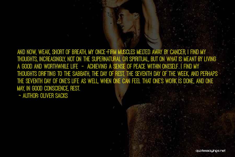 Oliver Sacks Quotes: And Now, Weak, Short Of Breath, My Once-firm Muscles Melted Away By Cancer, I Find My Thoughts, Increasingly, Not On